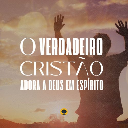 o-verdadeiro-cristao-adora-a-deus-em-espirito